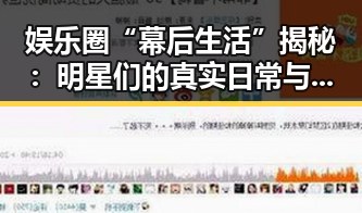 娱乐圈“幕后生活”揭秘：明星们的真实日常与潜藏的压力