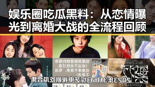 娱乐圈吃瓜黑料：从恋情曝光到离婚大战的全流程回顾