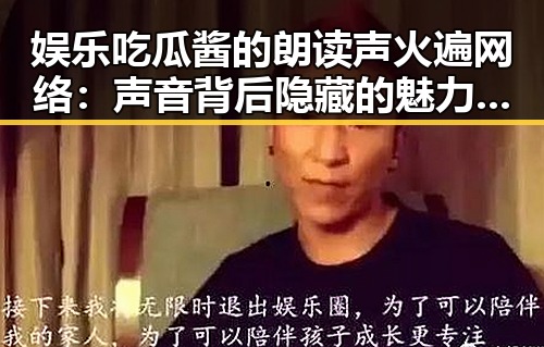 娱乐吃瓜酱的朗读声火遍网络：声音背后隐藏的魅力与未来走向