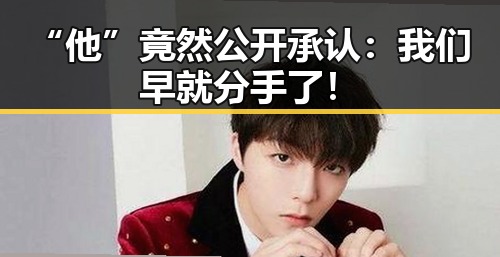“他”竟然公开承认：我们早就分手了！